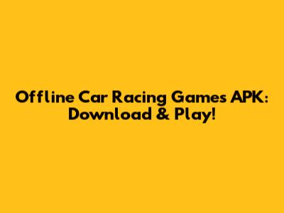 Offline Car Racing Games APK: Download & Play!