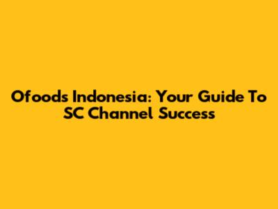 Ofoods Indonesia: Your Guide To SC Channel Success
