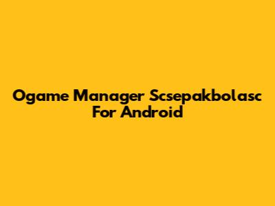 Ogame Manager Scsepakbolasc For Android