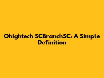 Ohightech SCBranchSC: A Simple Definition
