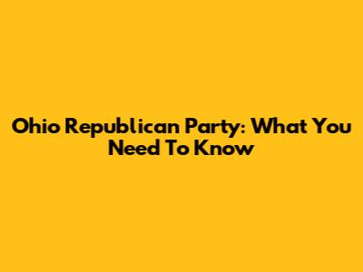 Ohio Republican Party: What You Need To Know