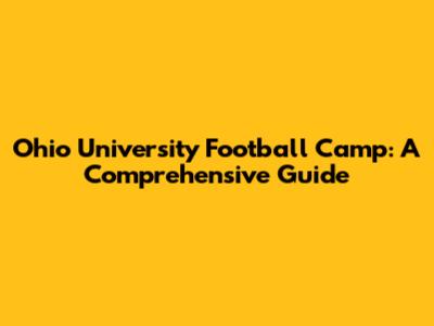 Ohio University Football Camp: A Comprehensive Guide