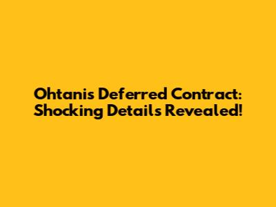 Ohtani's Deferred Contract: Shocking Details Revealed!