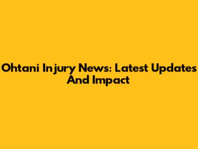 Ohtani Injury News: Latest Updates And Impact