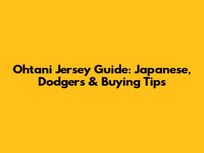 Ohtani Jersey Guide: Japanese, Dodgers & Buying Tips