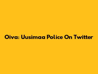 Oiva: Uusimaa Police On Twitter