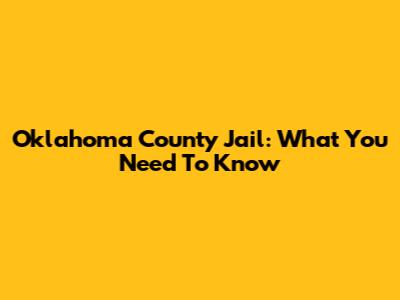 Oklahoma County Jail: What You Need To Know