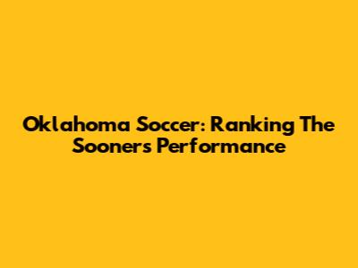 Oklahoma Soccer: Ranking The Sooners' Performance