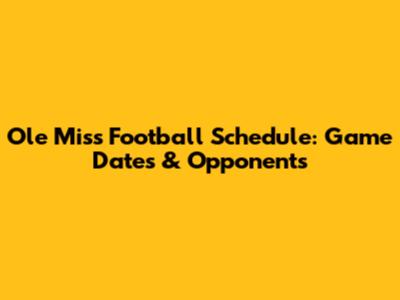 Ole Miss Football Schedule: Game Dates & Opponents