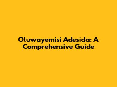 Oluwayemisi Adesida: A Comprehensive Guide