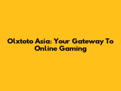 Olxtoto Asia: Your Gateway To Online Gaming
