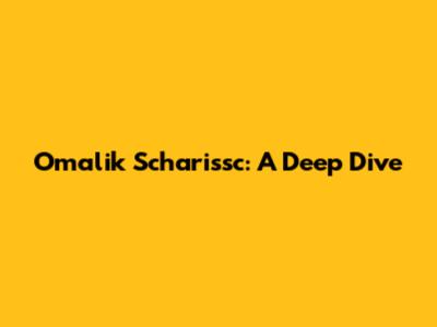 Omalik Scharissc: A Deep Dive