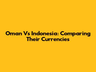 Oman Vs Indonesia: Comparing Their Currencies