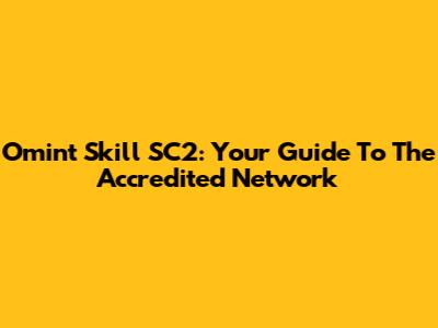 Omint Skill SC2: Your Guide To The Accredited Network