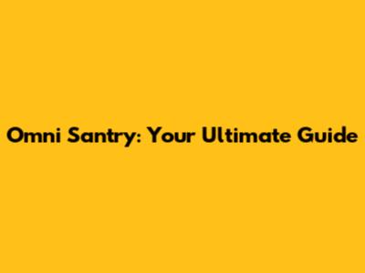 Omni Santry: Your Ultimate Guide
