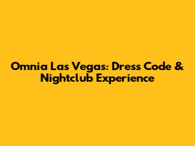 Omnia Las Vegas: Dress Code & Nightclub Experience