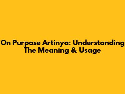On Purpose Artinya: Understanding The Meaning & Usage