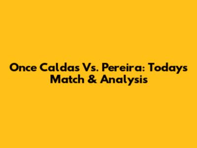 Once Caldas Vs. Pereira: Today's Match & Analysis