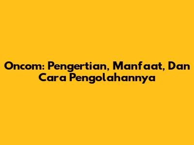 Oncom: Pengertian, Manfaat, Dan Cara Pengolahannya