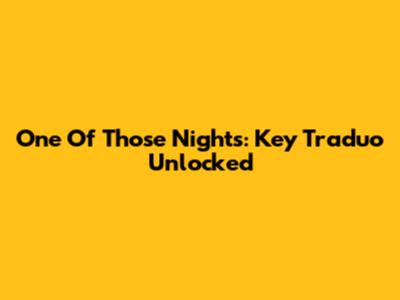 One Of Those Nights: Key Traduo Unlocked