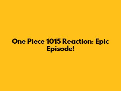 One Piece 1015 Reaction: Epic Episode!