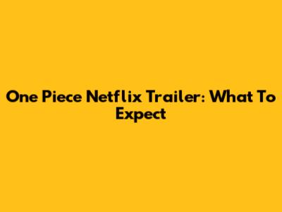 One Piece Netflix Trailer: What To Expect