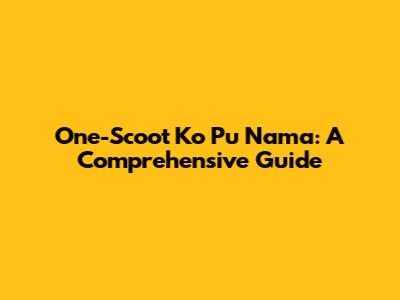 One-Scoot Ko Pu Nama: A Comprehensive Guide