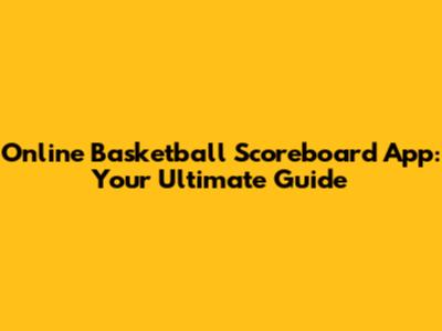 Online Basketball Scoreboard App: Your Ultimate Guide