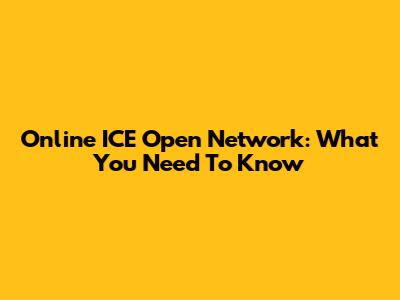 Online ICE Open Network: What You Need To Know