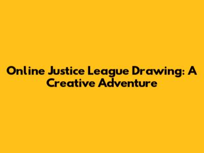 Online Justice League Drawing: A Creative Adventure