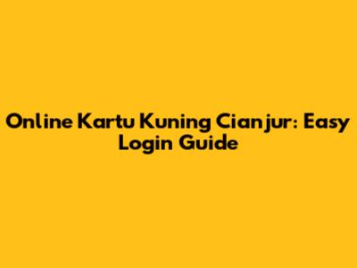 Online Kartu Kuning Cianjur: Easy Login Guide