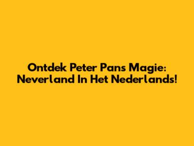 Ontdek Peter Pan's Magie: Neverland In Het Nederlands!