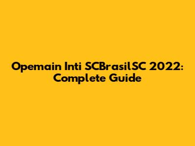 Opemain Inti SCBrasilSC 2022: Complete Guide