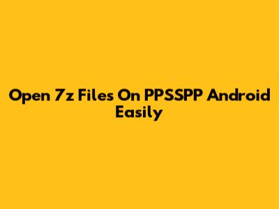 Open 7z Files On PPSSPP Android Easily