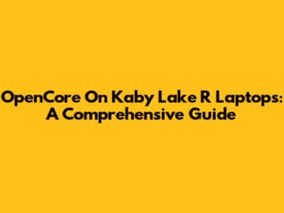 OpenCore On Kaby Lake R Laptops: A Comprehensive Guide
