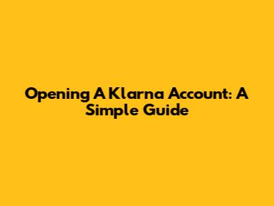 Opening A Klarna Account: A Simple Guide