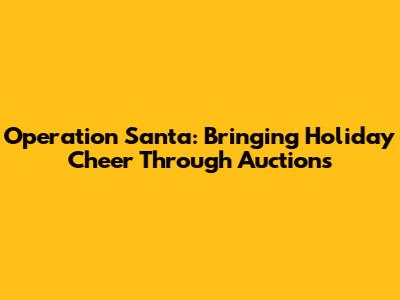 Operation Santa: Bringing Holiday Cheer Through Auctions