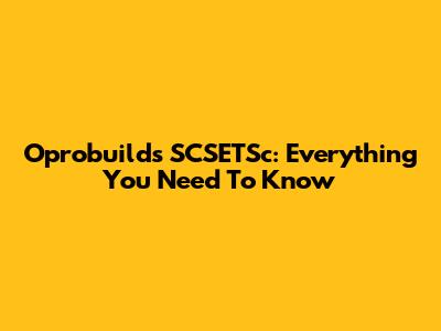 Oprobuilds SCSETSc: Everything You Need To Know