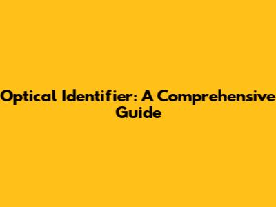 Optical Identifier: A Comprehensive Guide