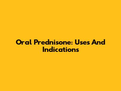 Oral Prednisone: Uses And Indications