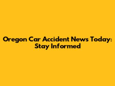 Oregon Car Accident News Today: Stay Informed
