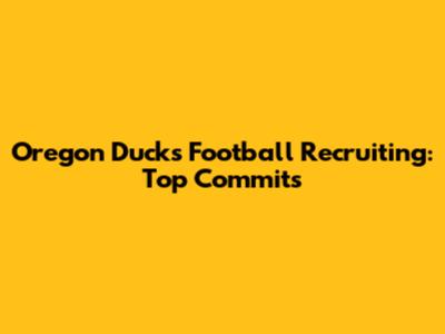 Oregon Ducks Football Recruiting: Top Commits