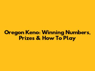 Oregon Keno: Winning Numbers, Prizes & How To Play