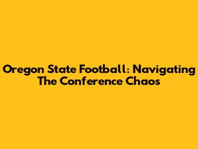 Oregon State Football: Navigating The Conference Chaos