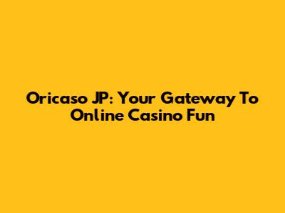 Oricaso JP: Your Gateway To Online Casino Fun