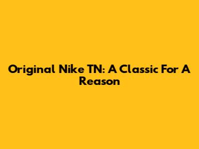 Original Nike TN: A Classic For A Reason