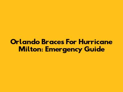 Orlando Braces For Hurricane Milton: Emergency Guide