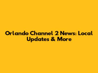 Orlando Channel 2 News: Local Updates & More