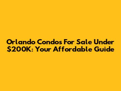 Orlando Condos For Sale Under $200K: Your Affordable Guide