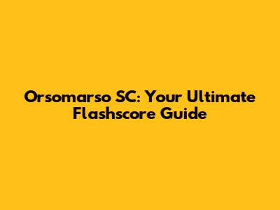 Orsomarso SC: Your Ultimate Flashscore Guide